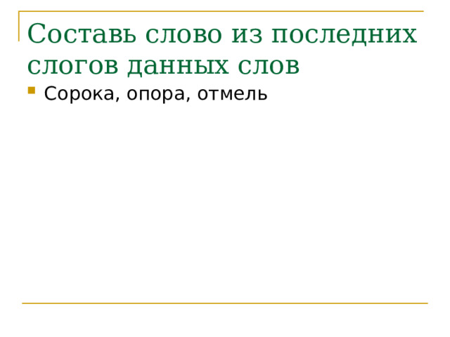 Составь слово из последних слогов данных слов Сорока, опора, отмель 