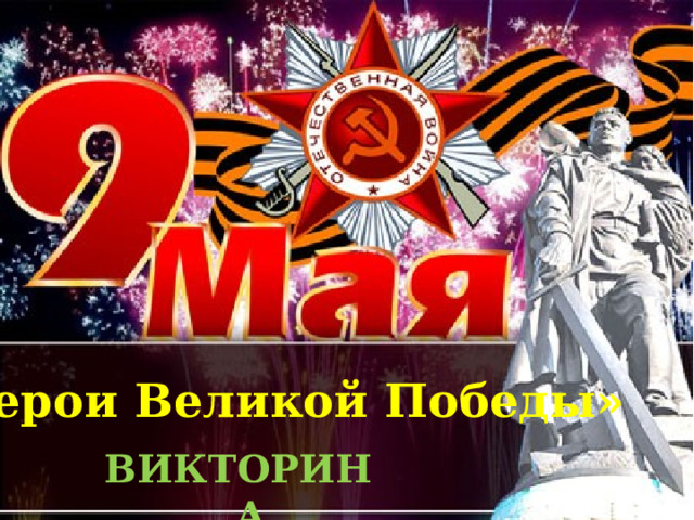 «Герои Великой Победы» ВИКТОРИНА 