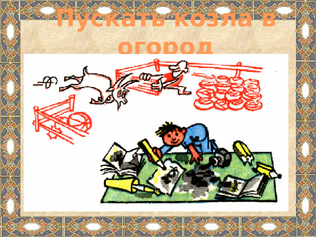 Пускать козла в огород 