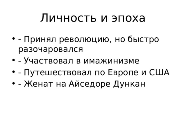 Личность и эпоха - Принял революцию, но быстро разочаровался - Участвовал в имажинизме - Путешествовал по Европе и США - Женат на Айседоре Дункан 