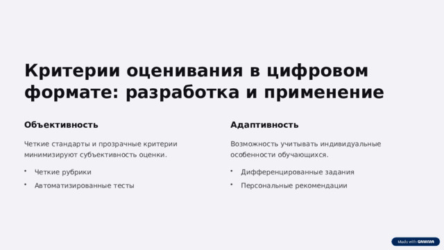  Критерии оценивания в цифровом формате: разработка и применение Объективность Адаптивность Четкие стандарты и прозрачные критерии минимизируют субъективность оценки. Возможность учитывать индивидуальные особенности обучающихся. Четкие рубрики Дифференцированные задания Автоматизированные тесты Персональные рекомендации 