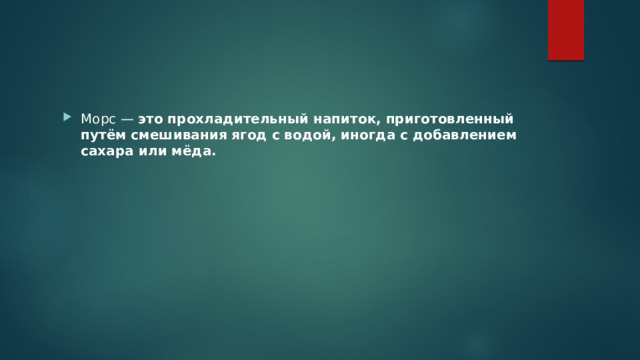 Морс —  это прохладительный напиток, приготовленный путём смешивания ягод с водой, иногда с добавлением сахара или мёда. 