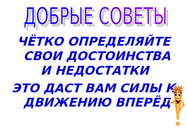 ЧЁТКО ОПРЕДЕЛЯЙТЕ СВОИ ДОСТОИНСТВА И НЕДОСТАТКИ ЭТО ДАСТ ВАМ СИЛЫ К ДВИЖЕНИЮ ВПЕРЁД 