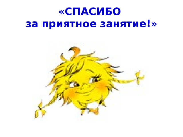 «СПАСИБО  за приятное занятие!» 