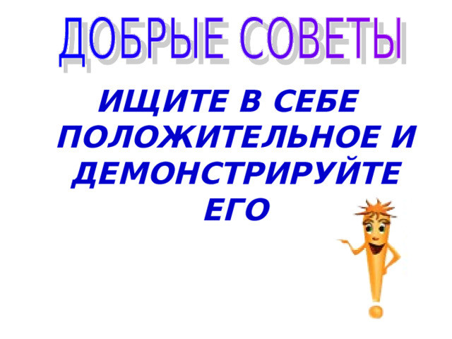 ИЩИТЕ В СЕБЕ ПОЛОЖИТЕЛЬНОЕ И ДЕМОНСТРИРУЙТЕ ЕГО 