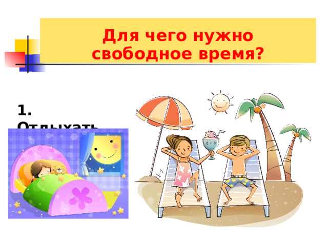  Для чего нужно свободное время? 1. Отдыхать 