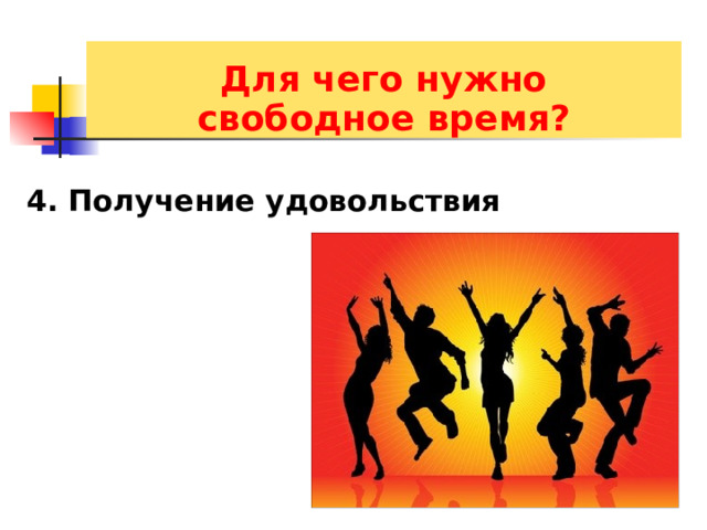  Для чего нужно свободное время? 4. Получение удовольствия 