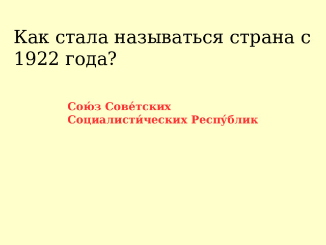 Как стала называться страна с 1922 года? Сою́з Сове́тских Социалисти́ческих Респу́блик 