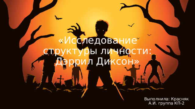 «Исследование структуры личности: Дэррил Диксон» Выполнила: Красняк А.И. группа КП-2 
