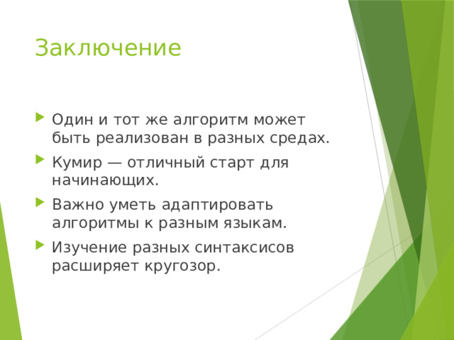 Заключение Один и тот же алгоритм может быть реализован в разных средах. Кумир — отличный старт для начинающих. Важно уметь адаптировать алгоритмы к разным языкам. Изучение разных синтаксисов расширяет кругозор. 