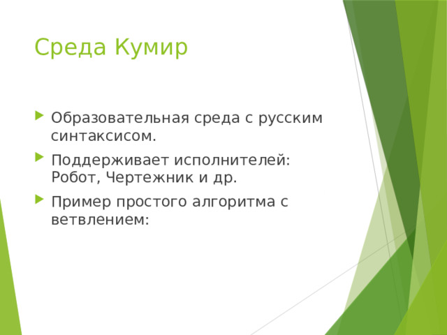 Среда Кумир Образовательная среда с русским синтаксисом. Поддерживает исполнителей: Робот, Чертежник и др. Пример простого алгоритма с ветвлением: 