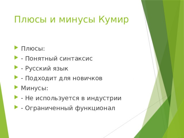 Плюсы и минусы Кумир Плюсы: - Понятный синтаксис - Русский язык - Подходит для новичков Минусы: - Не используется в индустрии - Ограниченный функционал 