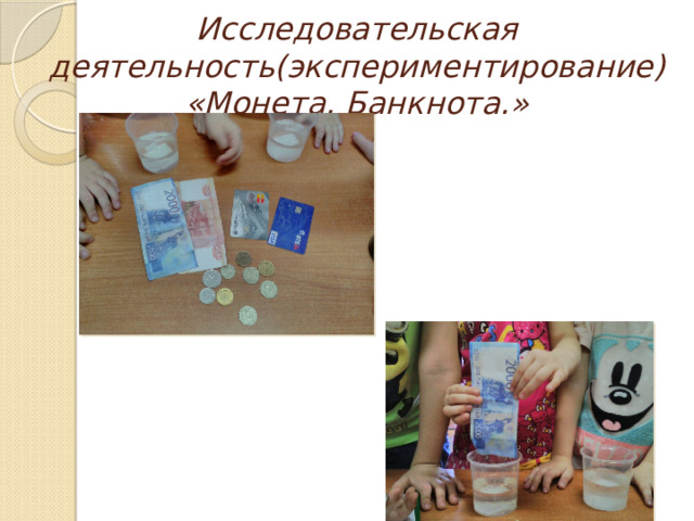 Исследовательская деятельность(экспериментирование) «Монета. Банкнота.» 