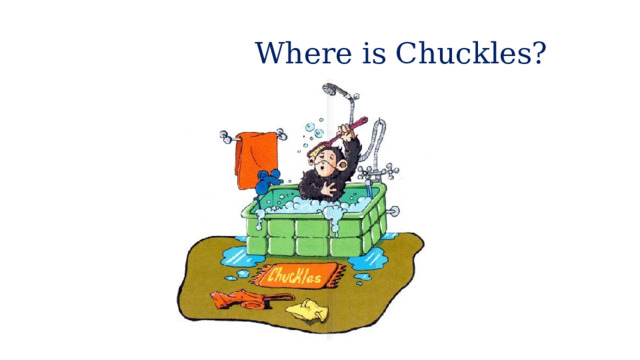  Where is Chuckles? 