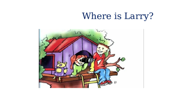  Where is Larry? 