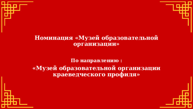 Номинация «Музей образовательной организации» По направлению : «Музей образовательной организации краеведческого профиля» 