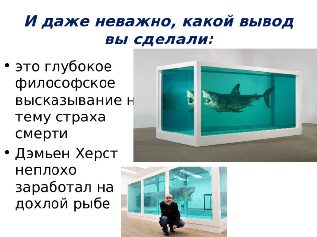 И даже неважно, какой вывод вы сделали: это глубокое философское высказывание на тему страха смерти Дэмьен Херст неплохо заработал на дохлой рыбе 