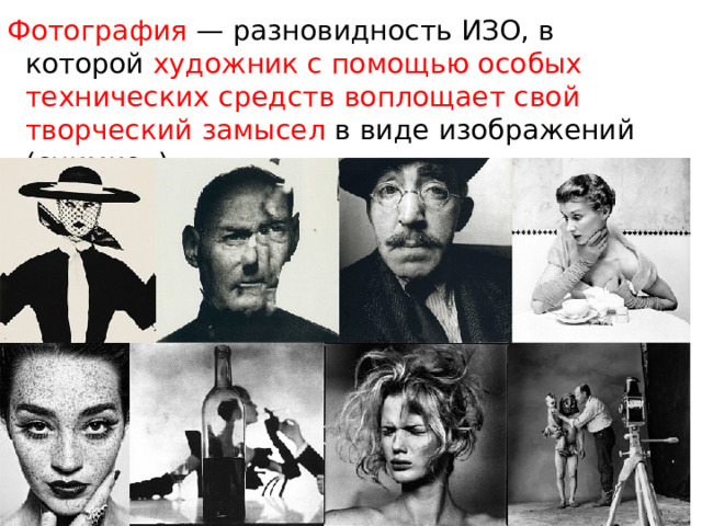 Фотография — разновидность ИЗО, в которой художник с помощью особых технических средств  воплощает свой творческий замысел в виде изображений (снимков).   