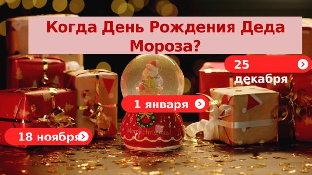 Когда День Рождения Деда Мороза? 25 декабря 1 января 18 ноября 