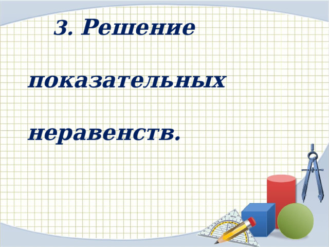  3.  Решение  показательных  неравенств. 