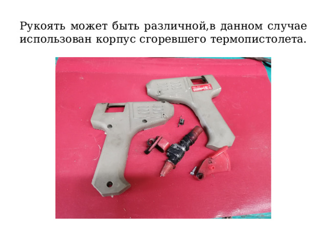 Рукоять может быть различной,в данном случае использован корпус сгоревшего термопистолета. 