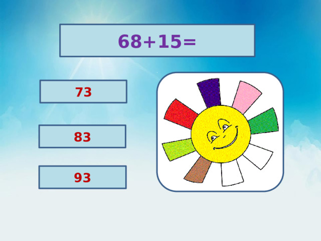 68+15= 73 83 93 