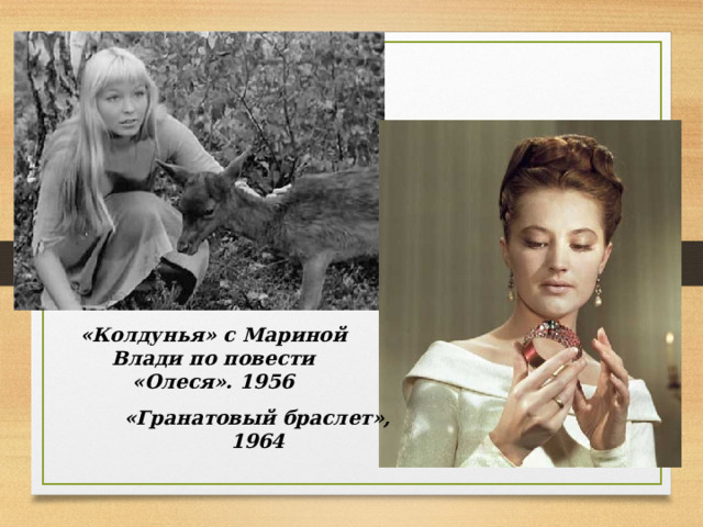   «Колдунья» с Мариной Влади по повести «Олеся». 1956 «Гранатовый браслет», 1964 
