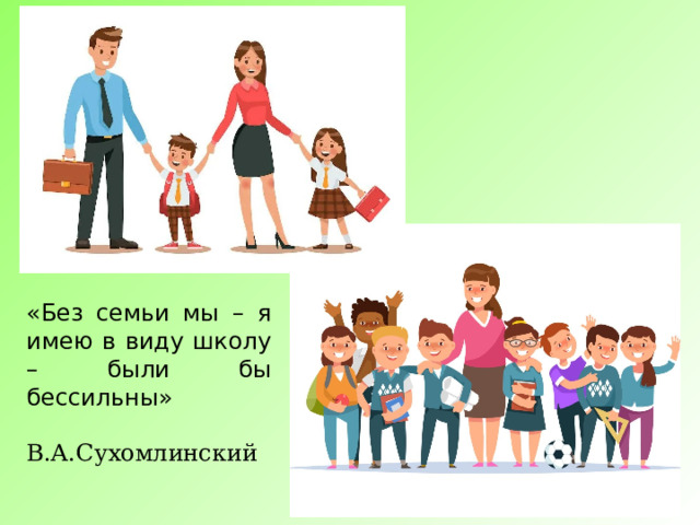 «Без семьи мы – я имею в виду школу – были бы бессильны» В.А.Сухомлинский 