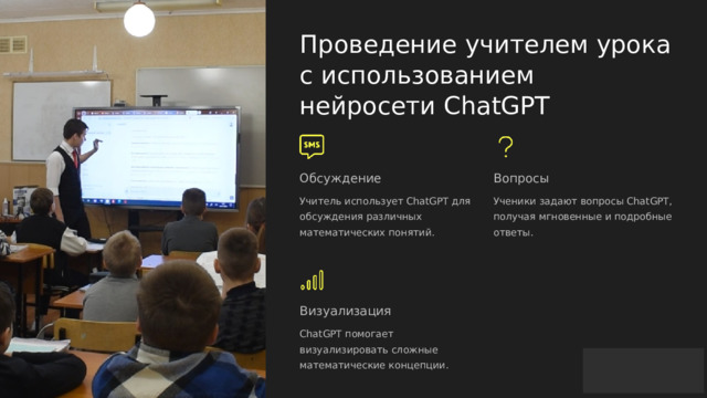  Проведение учителем урока с использованием нейросети ChatGPT Обсуждение Вопросы Учитель использует ChatGPT для обсуждения различных математических понятий. Ученики задают вопросы ChatGPT, получая мгновенные и подробные ответы. Визуализация ChatGPT помогает визуализировать сложные математические концепции. 