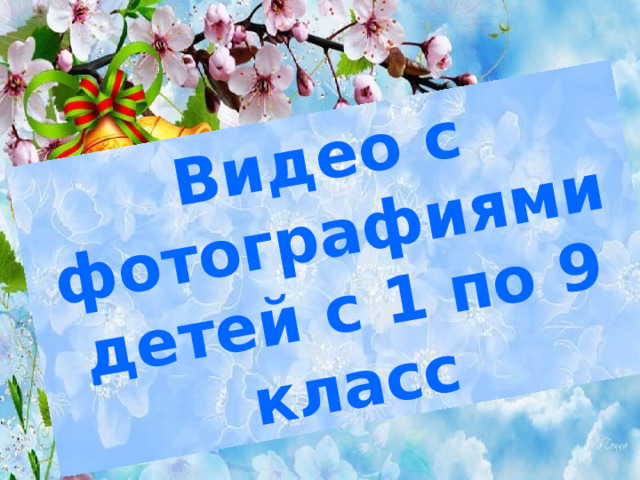 Видео с фотографиями детей с 1 по 9 класс  