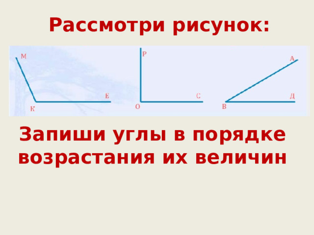 Рассмотри рисунок: Запиши углы в порядке возрастания их величин 