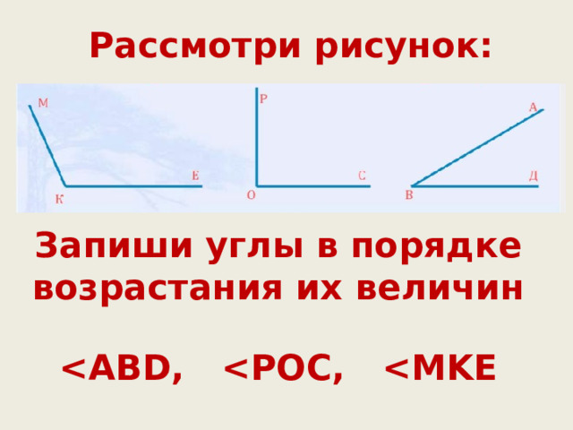 Рассмотри рисунок: Запиши углы в порядке возрастания их величин  ABD,  POC,  MKE 