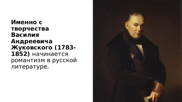 Именно с творчества Василия Андреевича Жуковского (1783-1852) начинается романтизм в русской литературе.   