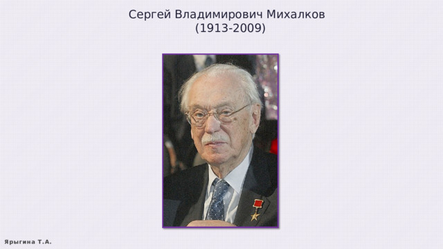 Сергей Владимирович Михалков  (1913-2009) Ярыгина Т.А. 