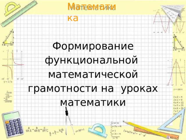 Ма т е мат и к а Формирование  функциональной математической грамотности на уроках  математики 