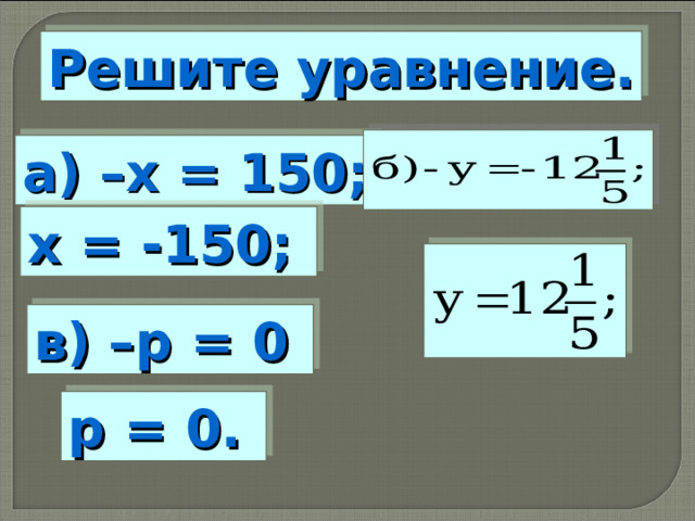 Решите уравнение. а) –х = 150; х = -150; в) –р = 0 р = 0. 