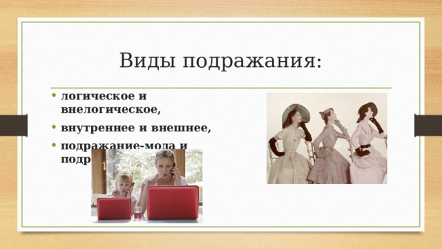 Виды подражания: логическое и внелогическое, внутреннее и внешнее, подражание-мода и подражание-обычай . 
