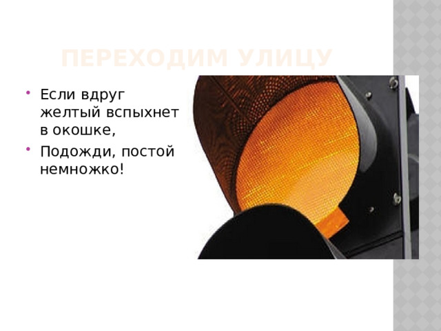 Переходим улицу Если вдруг желтый вспыхнет в окошке, Подожди, постой немножко! 