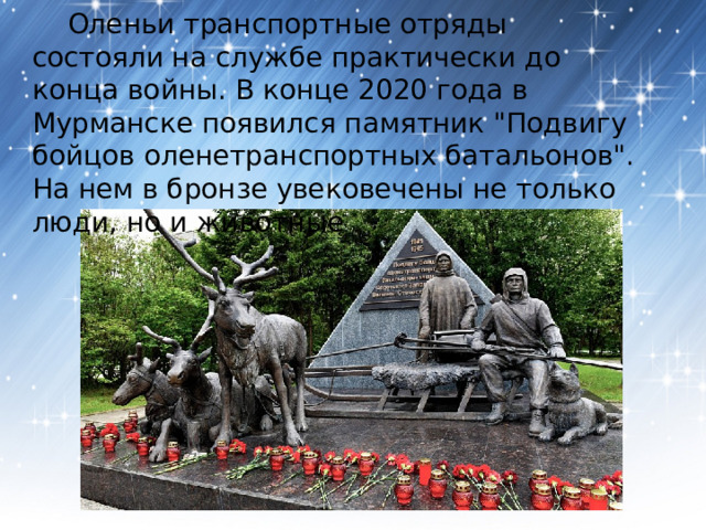  Оленьи транспортные отряды состояли на службе практически до конца войны. В конце 2020 года в Мурманске появился памятник 