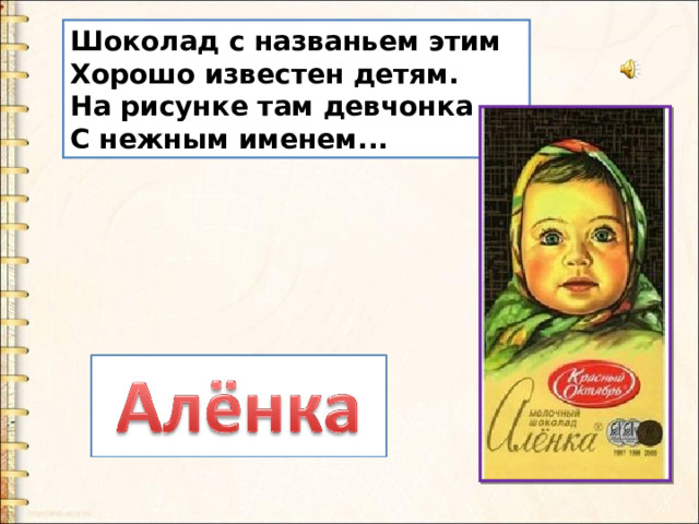 Шоколад с названьем этим Хорошо известен детям. На рисунке там девчонка С нежным именем... 