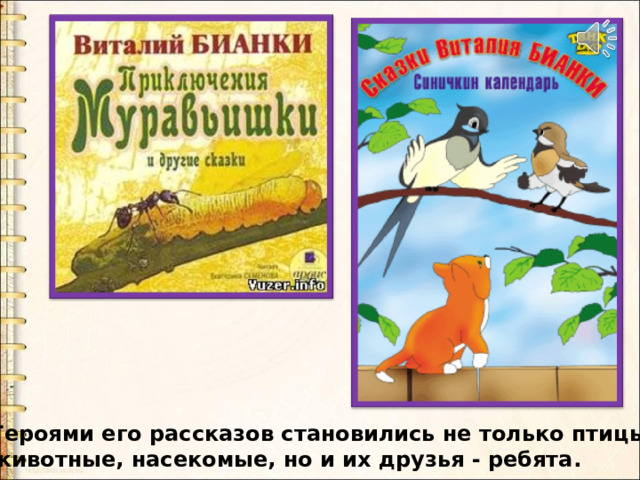 Героями его рассказов становились не только птицы, животные, насекомые, но и их друзья - ребята. 