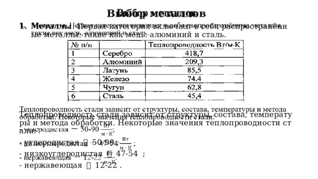   Выбор металлов Металлы . Первая категория включает в себя распространённые металлы, такие как медь, алюминий и сталь. Теплопроводность стали зависит от структуры, состава, температуры и метода обработки. Некоторые значения теплопроводности стали: - углеродистая － 50-90 ; - низкоуглеродистая  － 47-54 ; - нержавеющая － 12-22 . 