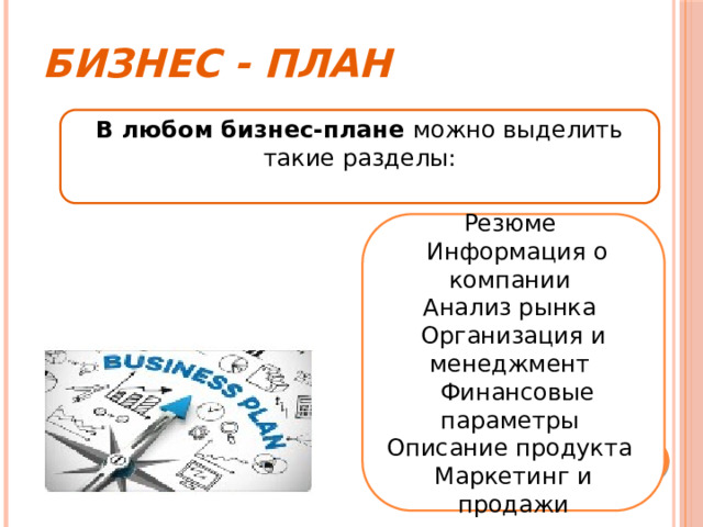 Бизнес - план В любом бизнес-плане можно выделить такие разделы: Резюме  Информация о компании Анализ рынка Организация и менеджмент  Финансовые параметры Описание продукта Маркетинг и продажи 