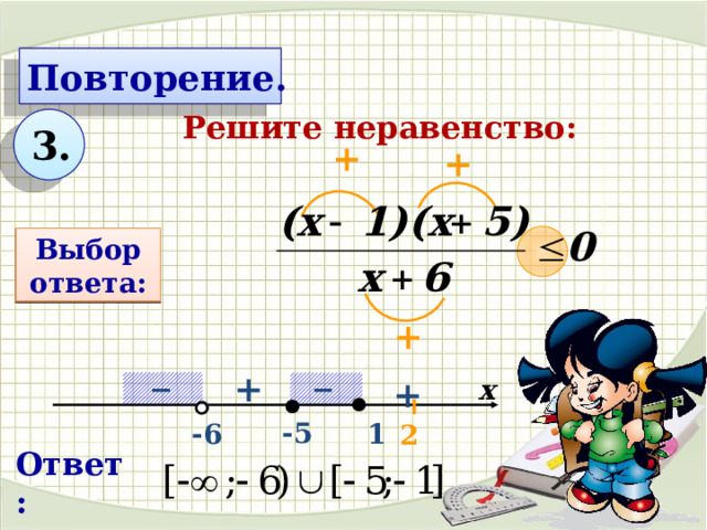 Повторение. Решите неравенство:   3. + +  Выбор ответа: Смена знака: Первый знак: + _ _ + x + 2  -5  1  -6 Ответ: 