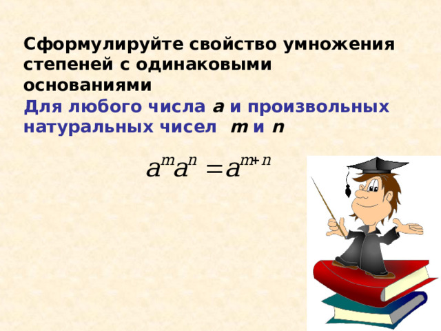 Сформулируйте свойство умножения степеней с одинаковыми основаниями Для любого числа а и произвольных натуральных чисел m  и  n 