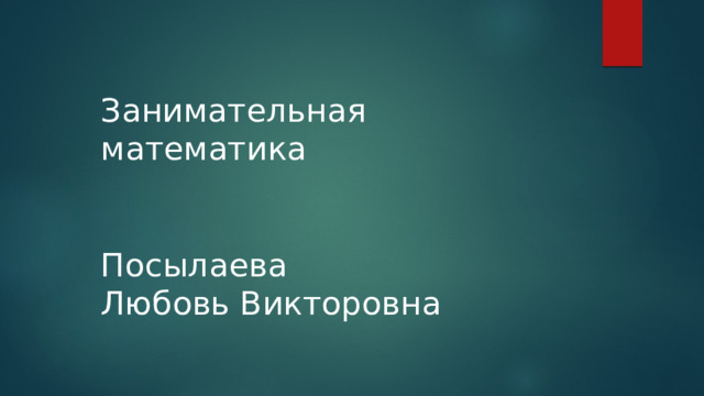 Занимательная математика Посылаева Любовь Викторовна 