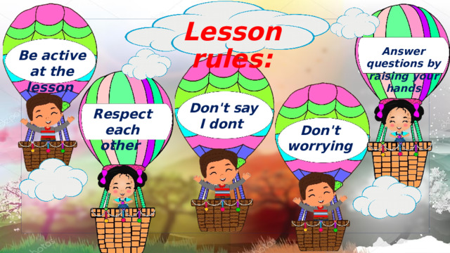 Lesson rules: Answer questions by raising your hands Be active at the lesson Don't say I dont Respect each other Don't worrying 