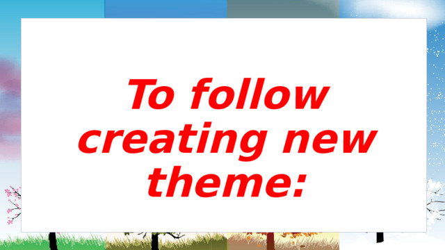 To follow creating new theme: 