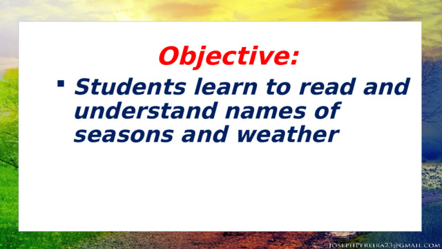 Objective: Students learn to read and understand names of seasons and weather 