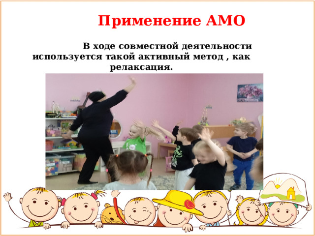    Применение АМО  В ходе совместной деятельности используется такой активный метод , как релаксация. 